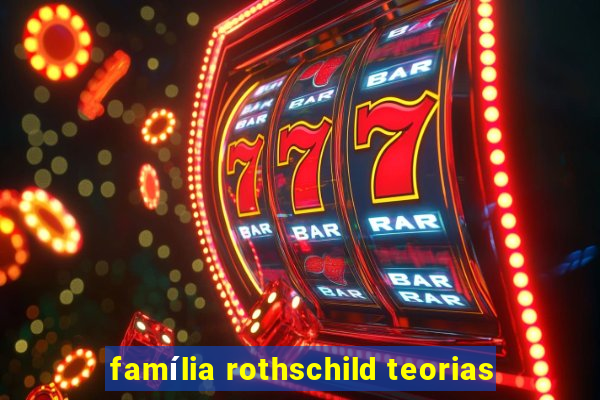 família rothschild teorias